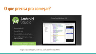 O que precisa pra começar?
https://developer.android.com/sdk/index.html
 