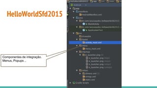 HelloWorldSfd2015
Componentes de integração.
Menus, Popups ..
 