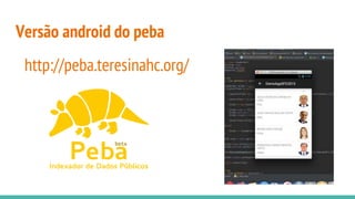 Versão android do peba
http://peba.teresinahc.org/
 