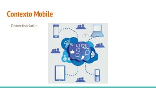 Contexto Mobile
Conectividade
 
