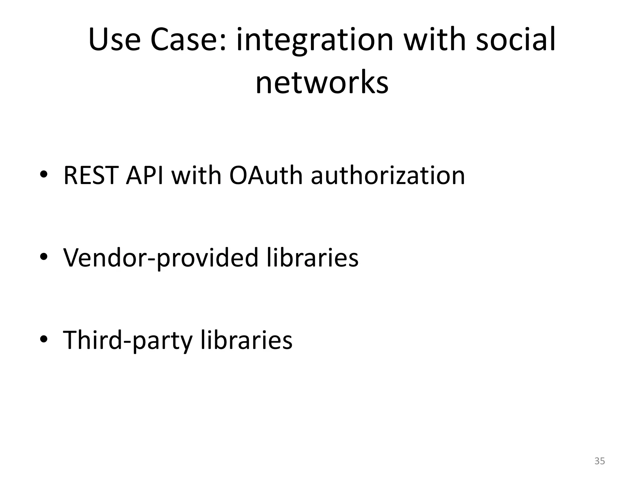 Use Case: integration with social networks • REST API with OAuth authorization • Vendor-provided libraries • Third-party libraries 35 