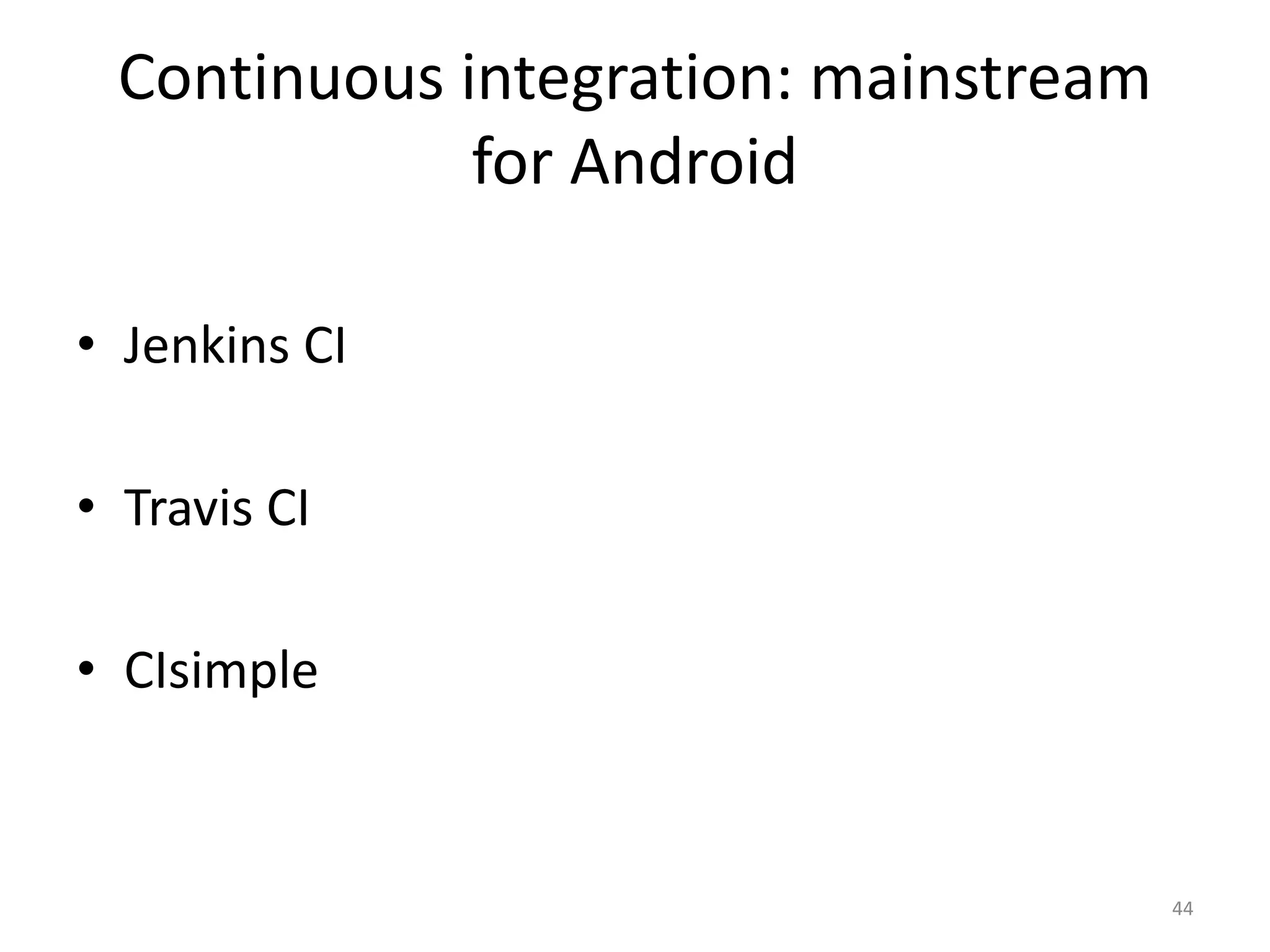 Continuous integration: mainstream for Android • Jenkins CI • Travis CI • CIsimple 44 