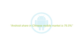 “Android share in Chinese mobile market is 76.5%”
 
