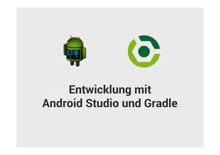 Entwicklung mit
Android Studio und Gradle
 