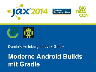 Dominik Helleberg | inovex GmbH
Moderne Android Builds
mit Gradle
 