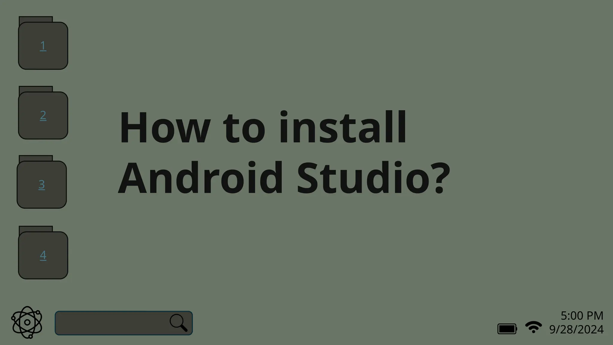 5:00 PM
9/28/2024
How to install
Android Studio?
1
2
3
4
 