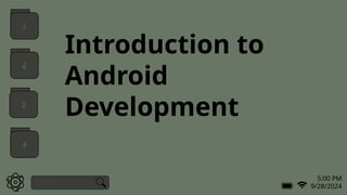 5:00 PM
9/28/2024
Introduction to
Android
Development
1
2
3
4
 