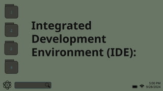 5:00 PM
9/28/2024
Integrated
Development
Environment (IDE):
1
2
3
4
 