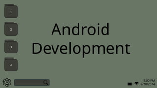 5:00 PM
9/28/2024
1
2
3
4
Android
Development
 