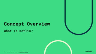 This work is licensed under the Apache 2.0 License
Concept Overview
What is Kotlin?
 