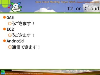 T2 on Cloud
GAE
  うごきます！
EC2
  うごきます！
Android
  通信できます！
 