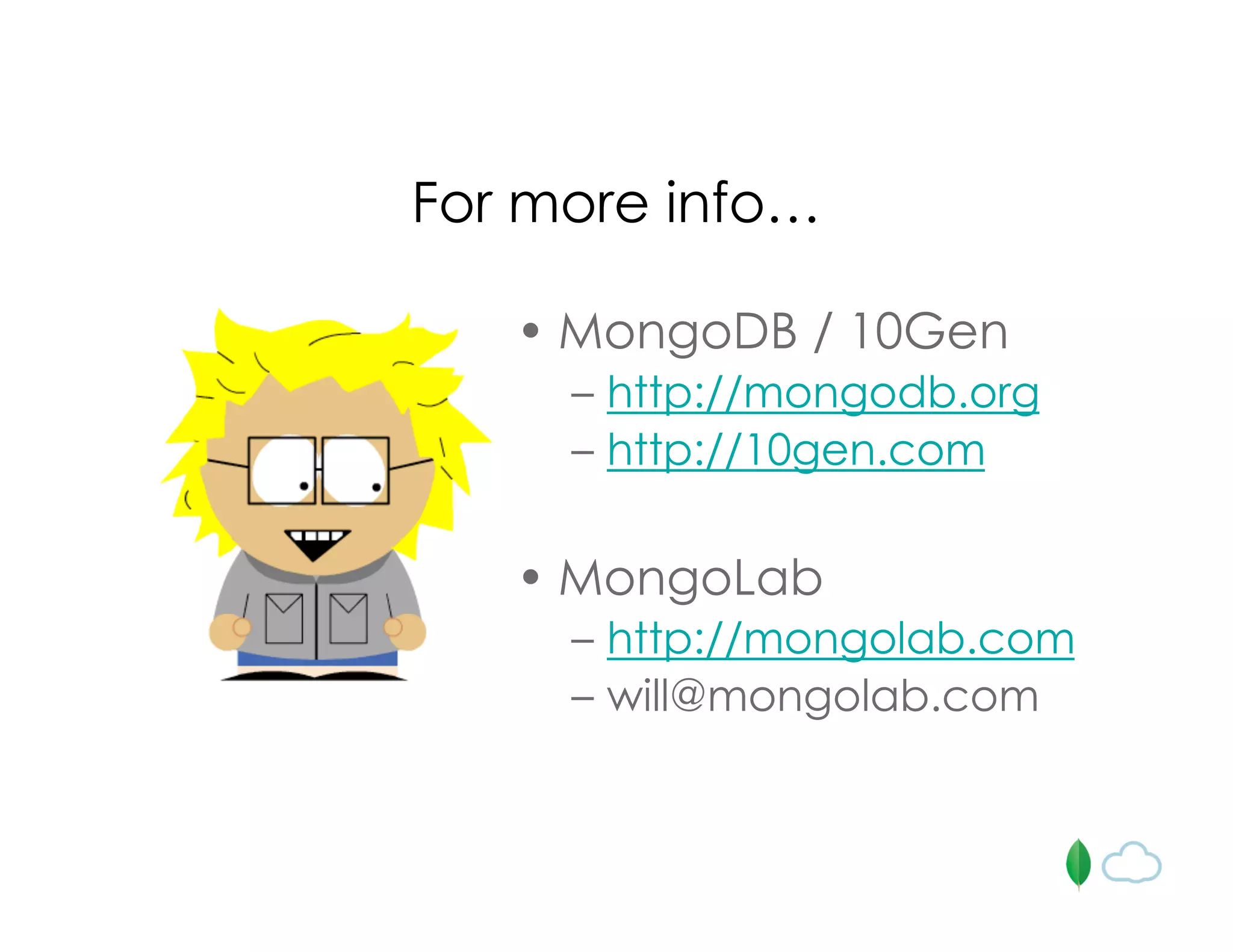 For more info…
• MongoDB / 10Gen
– http://mongodb.org
– http://10gen.com
• MongoLab
– http://mongolab.com
– will@mongolab.com
 