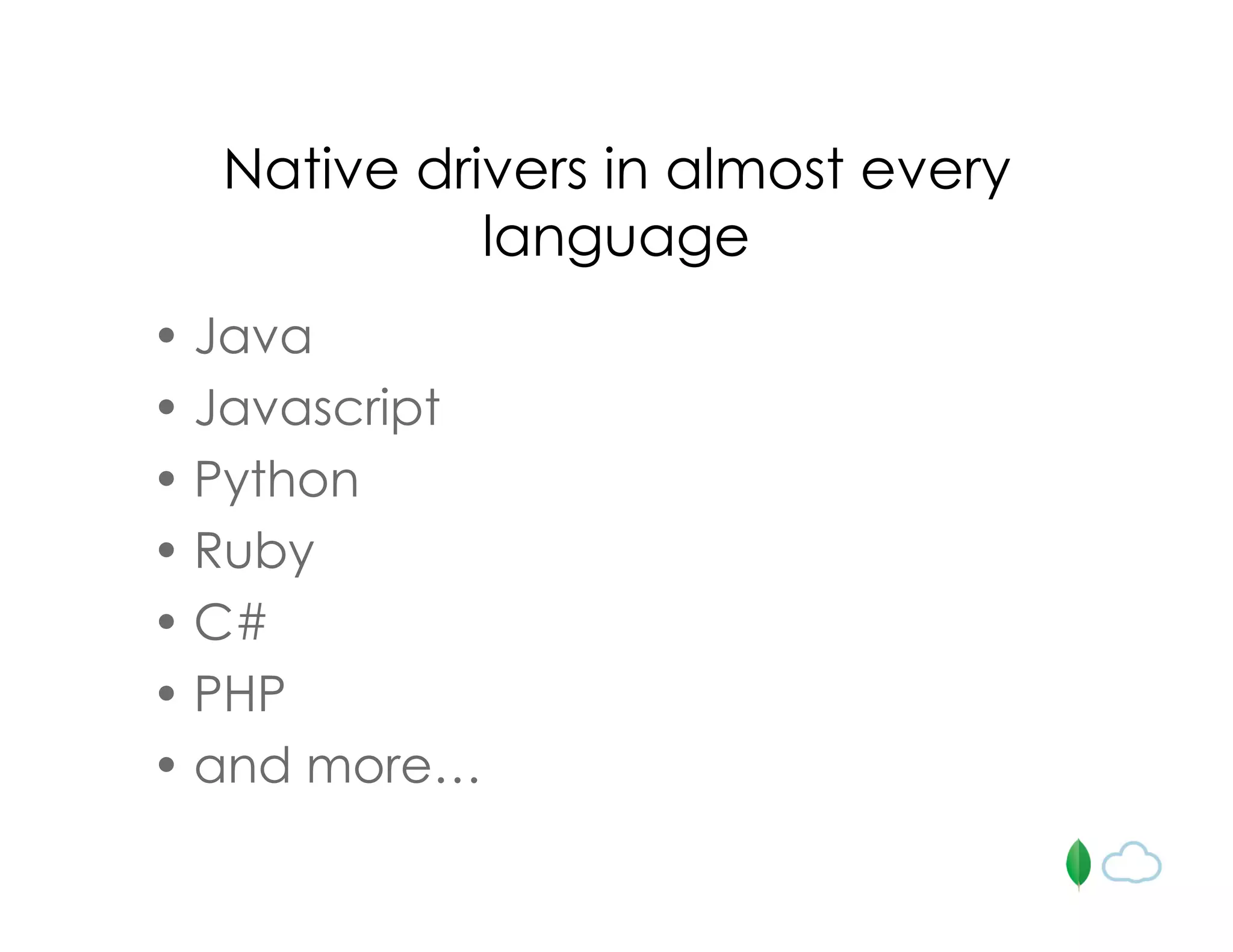 Native drivers in almost every
language
• Java
• Javascript
• Python
• Ruby
• C#
• PHP
• and more…
 