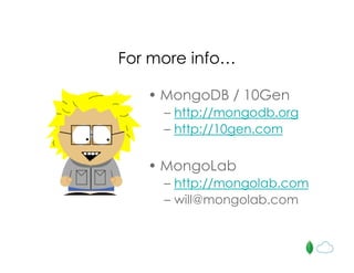 For more info…
• MongoDB / 10Gen
– http://mongodb.org
– http://10gen.com
• MongoLab
– http://mongolab.com
– will@mongolab.com
 