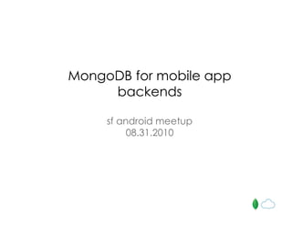 MongoDB for mobile app
backends
sf android meetup
08.31.2010
 