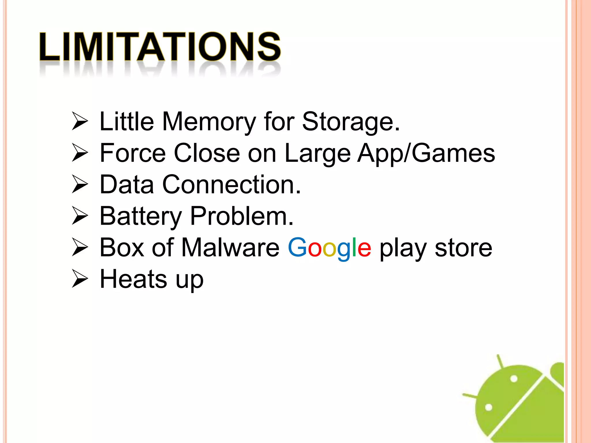  Little Memory for Storage.
Force Close on Large App/Games
Data Connection.
Battery Problem.
Box of Malware Google play store
Heats up