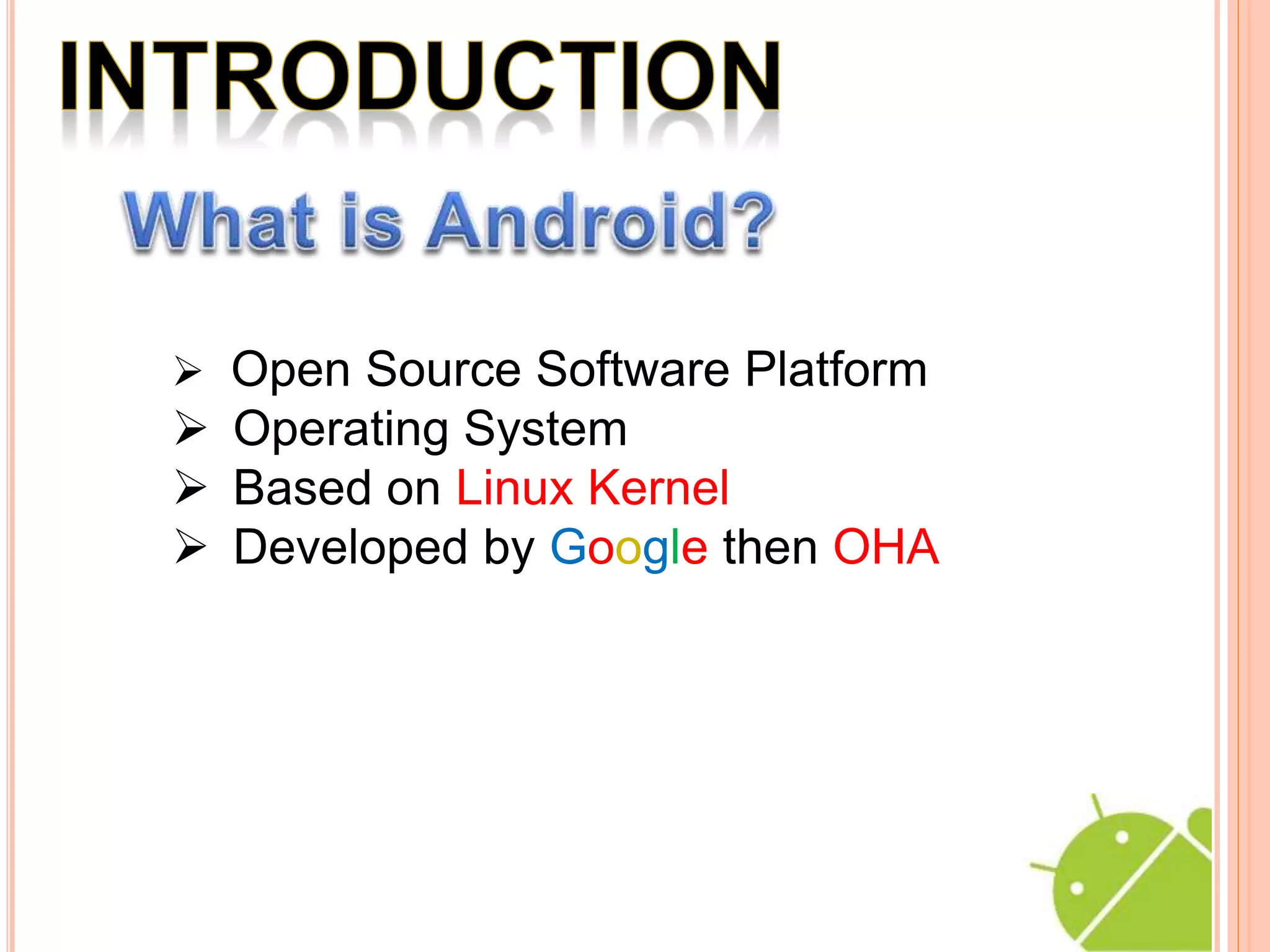  Open Source Software Platform
Operating System
Based on Linux Kernel
Developed by Google then OHA