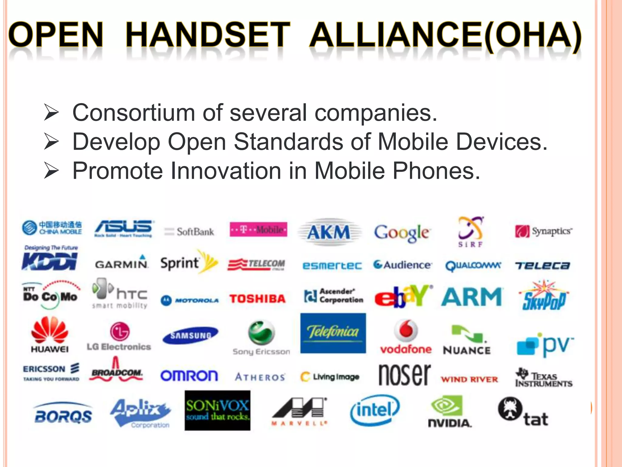  Consortium of several companies.
Develop Open Standards of Mobile Devices.
Promote Innovation in Mobile Phones.