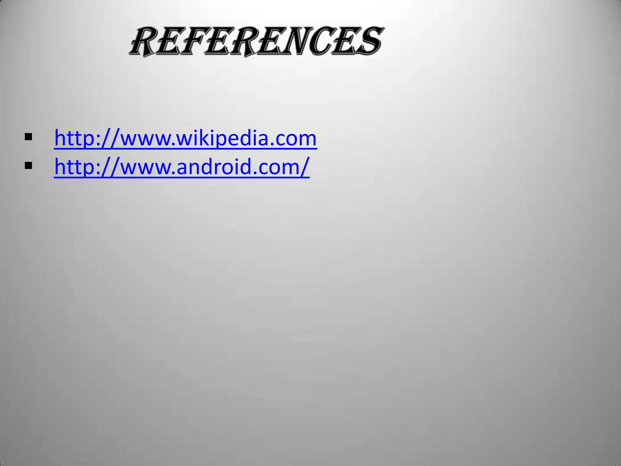  http://www.wikipedia.com
 http://www.android.com/

 