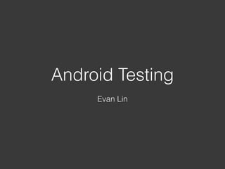 Android Testing
Evan Lin
at
evan.lin@getloopd.com
 