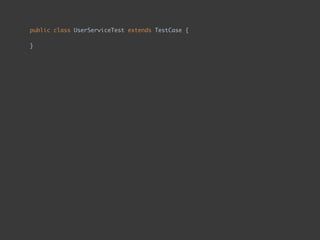 public class UserServiceTest extends TestCase { 
 
}
 