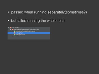 • passed when running separately(sometimes?)
• but failed running the whole tests
 