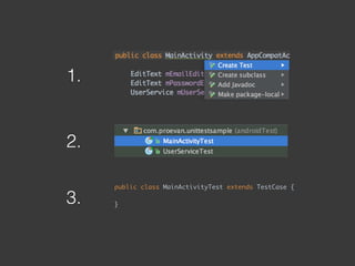 1.
2.
3.
public class MainActivityTest extends TestCase { 
 
}
 