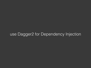 use Dagger2 for Dependency Injection
 