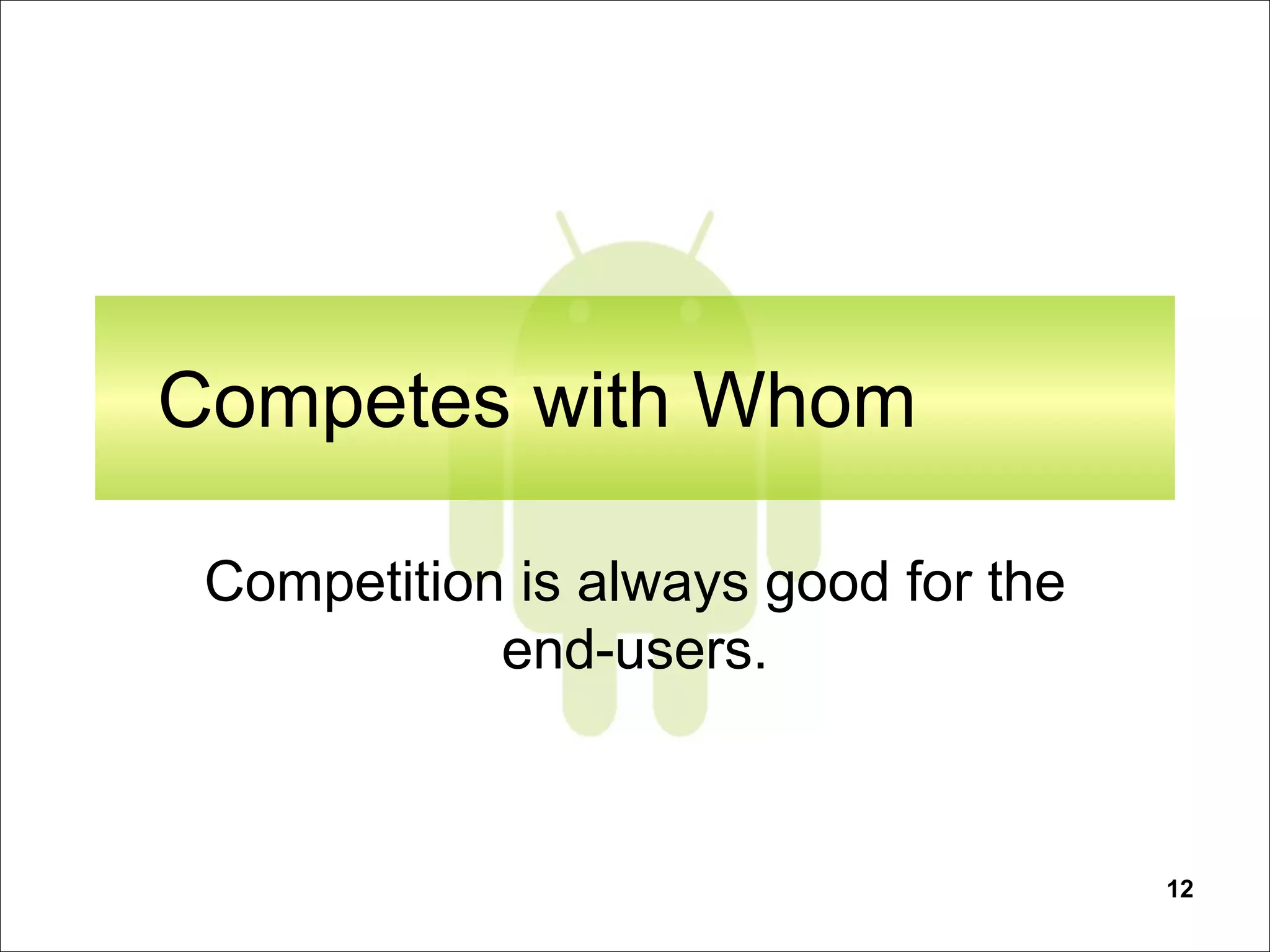 12
Competes with Whom
Competition is always good for the
end-users.
 