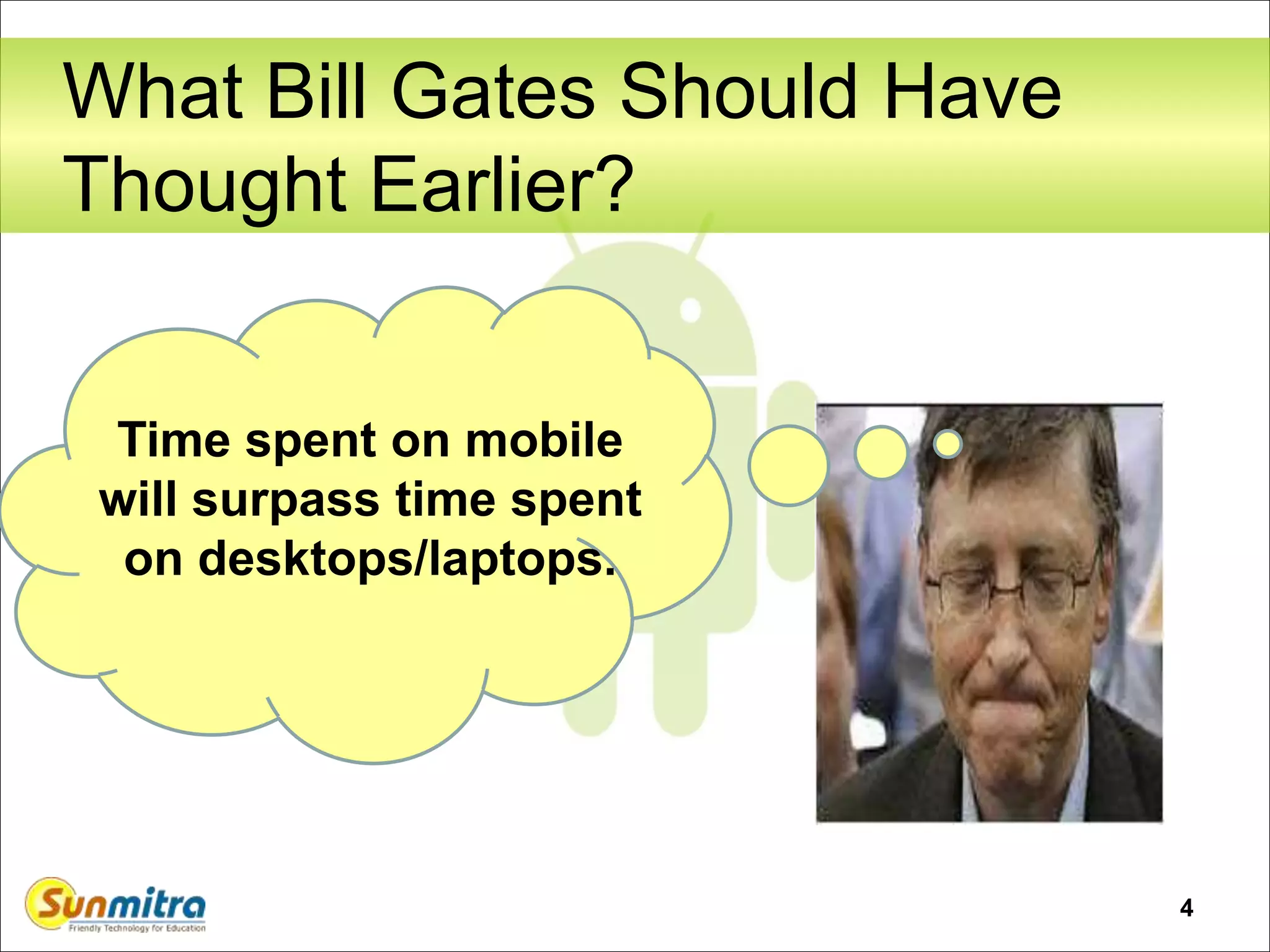 What Bill Gates Should Have
Thought Earlier?
4
Time spent on mobile
will surpass time spent
on desktops/laptops.
 