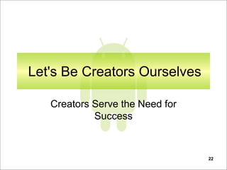 22
Let's Be Creators Ourselves
Creators Serve the Need for
Success
 