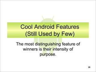 28
Cool Android Features
(Still Used by Few)
The most distinguishing feature of
winners is their intensity of
purpose.
 