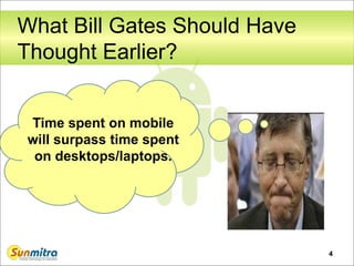 What Bill Gates Should Have
Thought Earlier?
4
Time spent on mobile
will surpass time spent
on desktops/laptops.
 