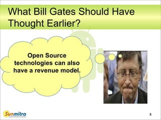 What Bill Gates Should Have
Thought Earlier?
5
Open Source
technologies can also
have a revenue model.
 