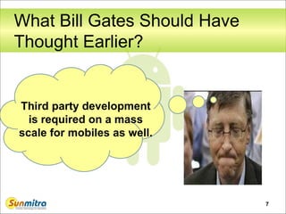 What Bill Gates Should Have
Thought Earlier?
7
Third party development
is required on a mass
scale for mobiles as well.
 