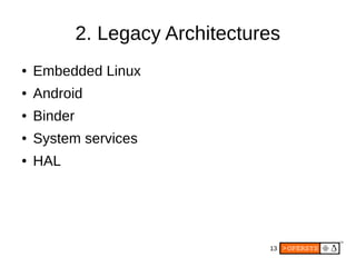 13
2. Legacy Architectures
● Embedded Linux
● Android
● Binder
● System services
● HAL
 
