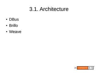 20
3.1. Architecture
● DBus
● Brillo
● Weave
 