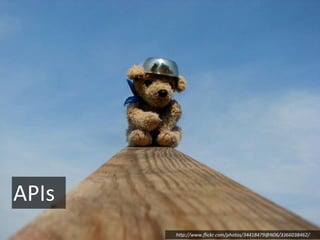 APIs
       h"p://www.ﬂickr.com/photos/34418479@N06/3366038462/
 