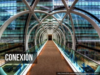 conexión
           h"p://www.ﬂickr.com/photos/99771506@N00/5791228117
 