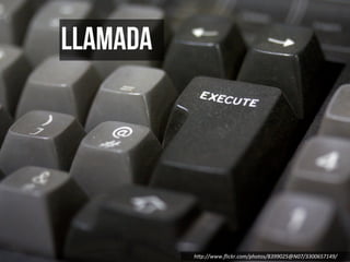 llamada




          h"p://www.ﬂickr.com/photos/8399025@N07/3300657149/
 