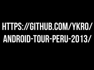 https://github.com/ykro/
Android-tour-Peru-2013/
 
