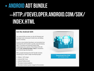 • Android ADT Bundle
  –http://developer.android.com/sdk/
    index.html
 
