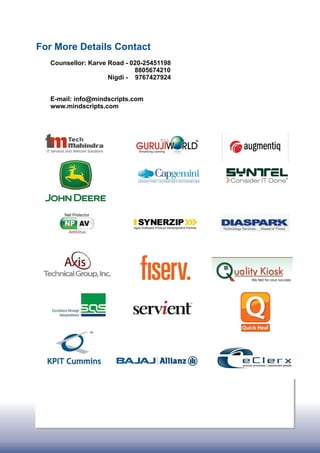 For More Details Contact
  Counsellor: Karve Road - 020-25451198
                            8805674210
                    Nigdi - 9767427924


  E-mail: info@mindscripts.com
  www.mindscripts.com
 