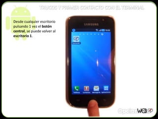 Desde cualquier escritorio
pulsando 1 vez el botón
central, se puede volver al
escritorio 1.
 