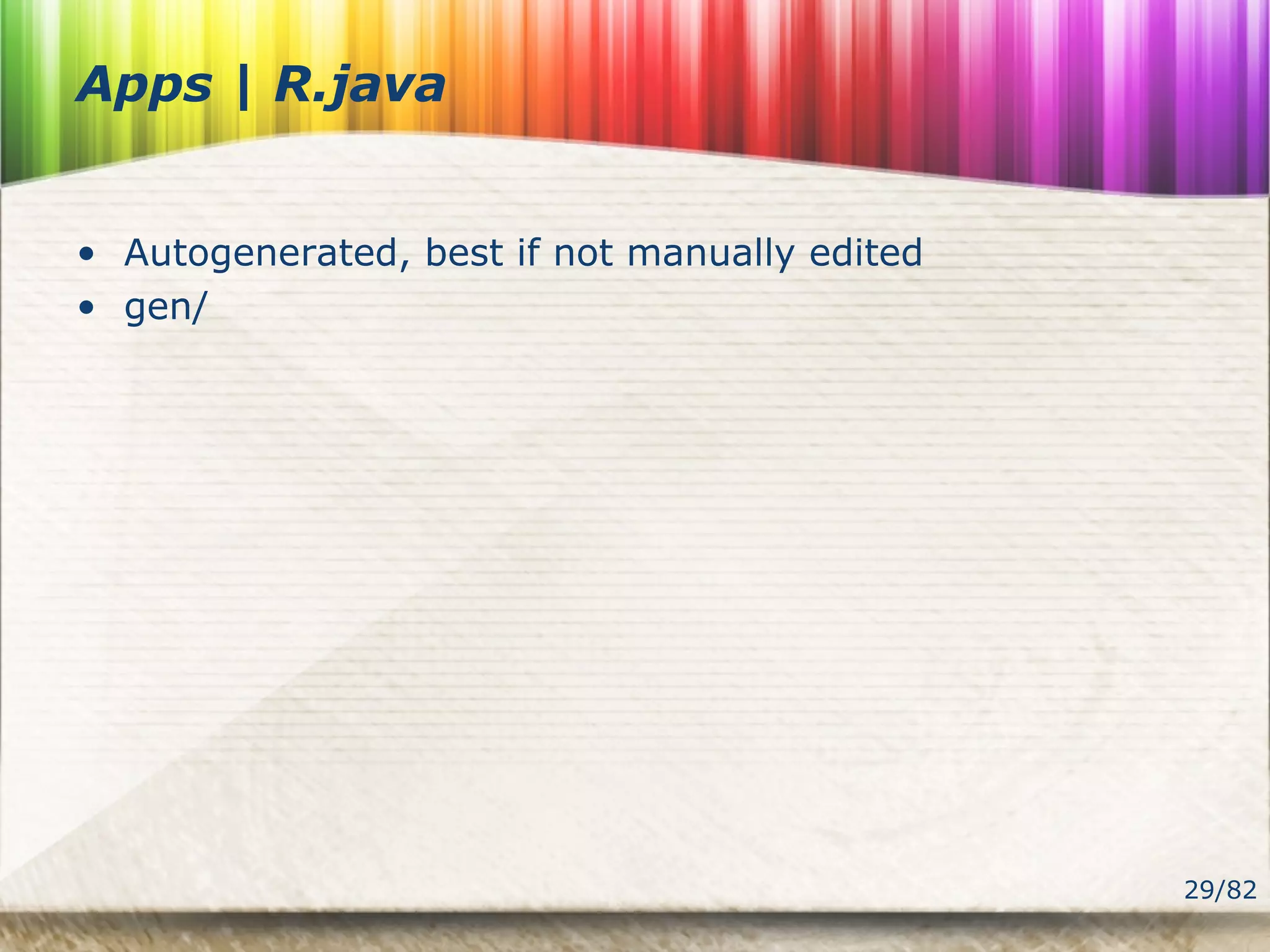 29/82
Apps | R.java
• Autogenerated, best if not manually edited
• gen/
 
