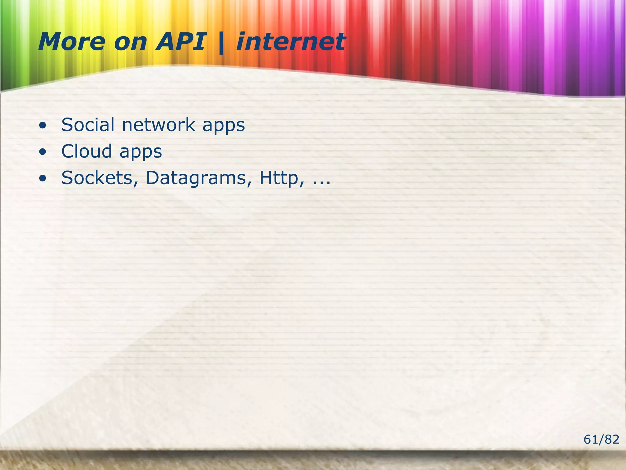 61/82
More on API | internet
• Social network apps
• Cloud apps
• Sockets, Datagrams, Http, ...
 