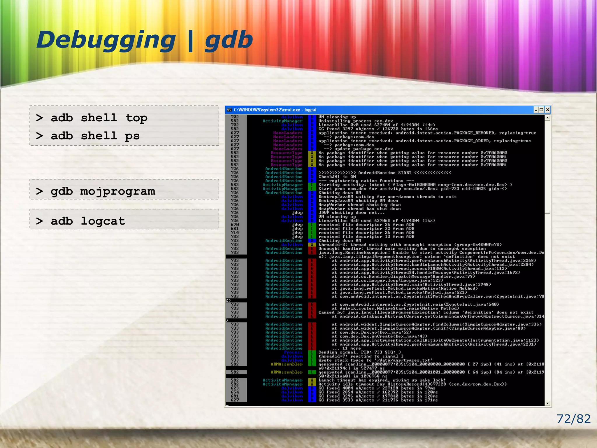 72/82
Debugging | gdb
> adb shell top
> adb shell ps
> gdb mojprogram
> adb logcat
 