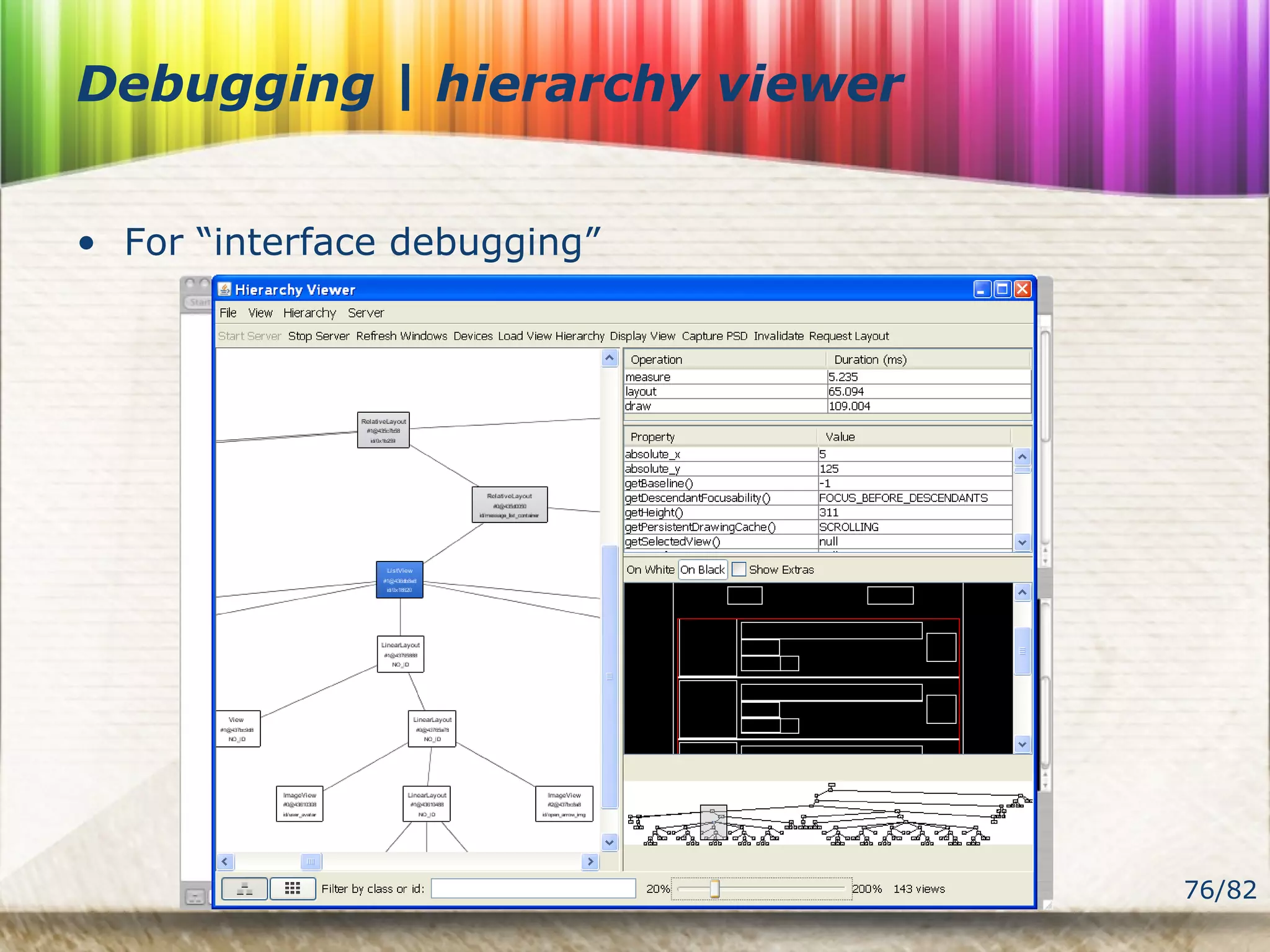 76/82
Debugging | hierarchy viewer
• For “interface debugging”
 