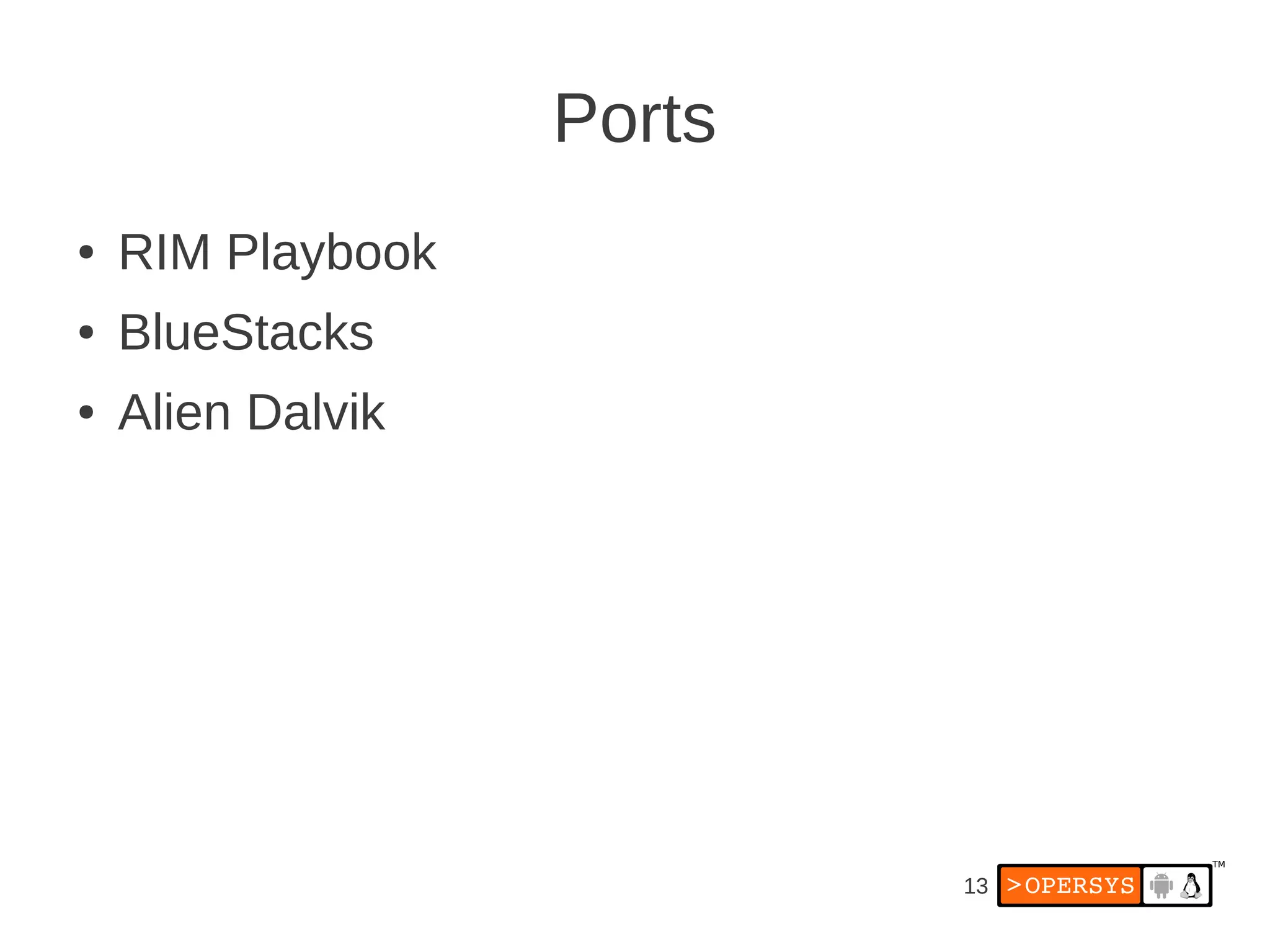 Ports
●   RIM Playbook
●   BlueStacks
●   Alien Dalvik




                           13
 
