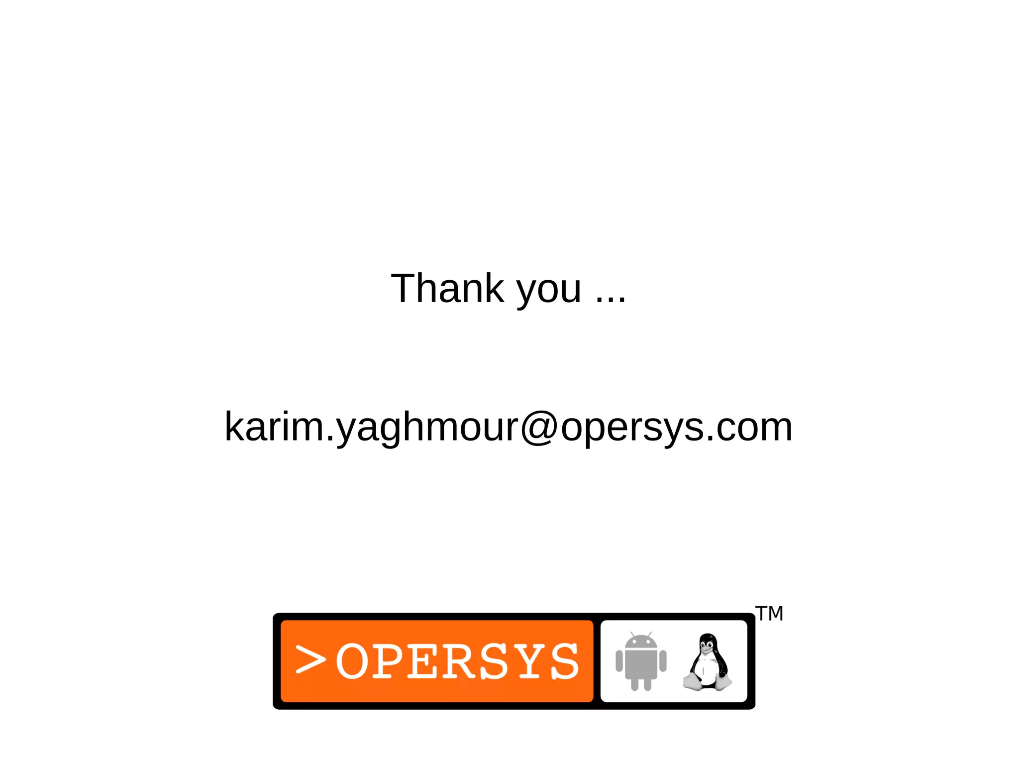 Thank you ...


karim.yaghmour@opersys.com
 
